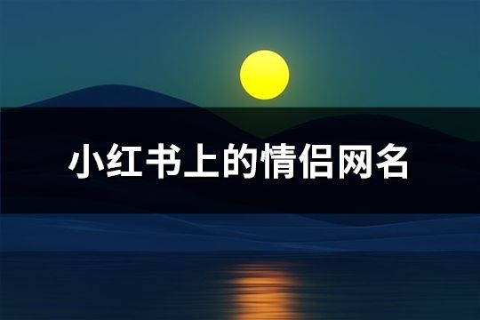 小红书上的情侣网名(精选115个)