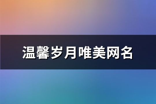 温馨岁月唯美网名(150个)