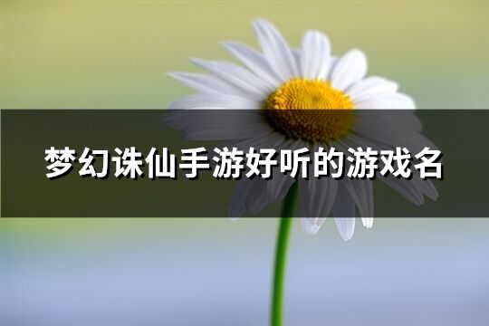 梦幻诛仙手游好听的游戏名(共701个)