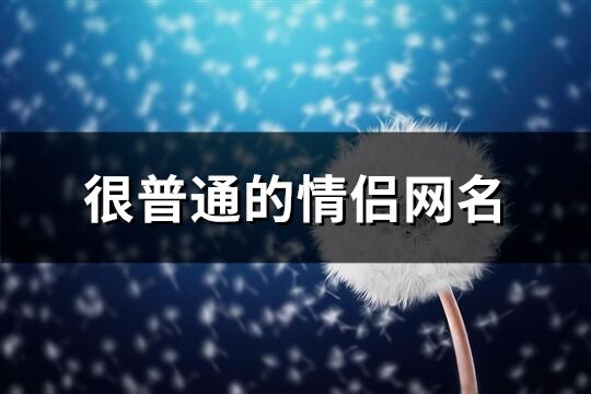 很普通的情侣网名(110个)