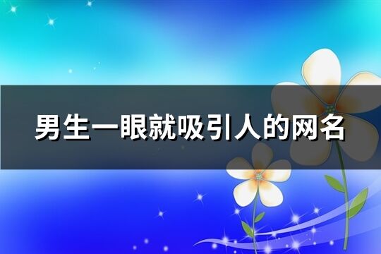 男生一眼就吸引人的网名(共797个)