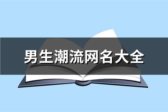 男生潮流网名大全(精选350个)