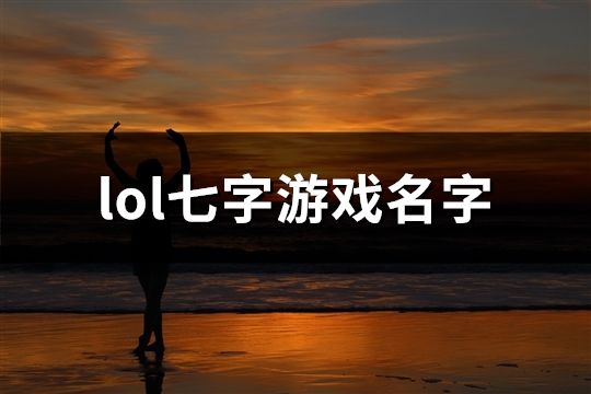 lol七字游戏名字(精选179个)