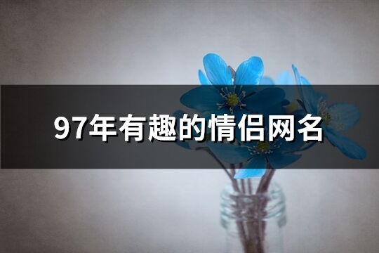 97年有趣的情侣网名(共162个)