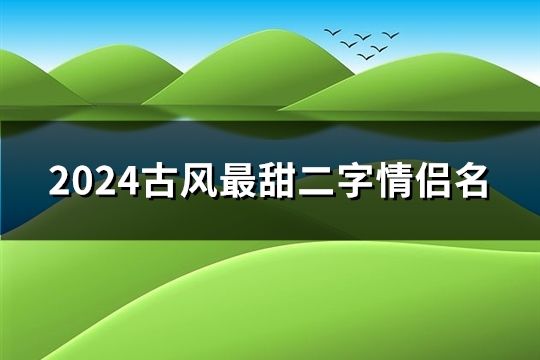 2024古风最甜二字情侣名(86个)