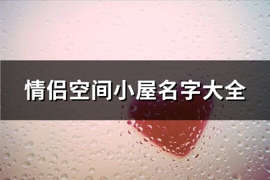 情侣空间小屋名字大全(共112个)