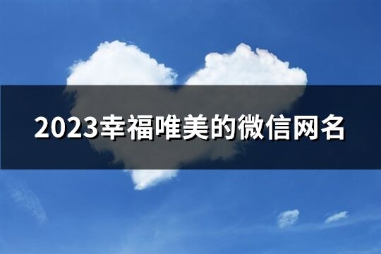 2023幸福唯美的微信网名(152个)