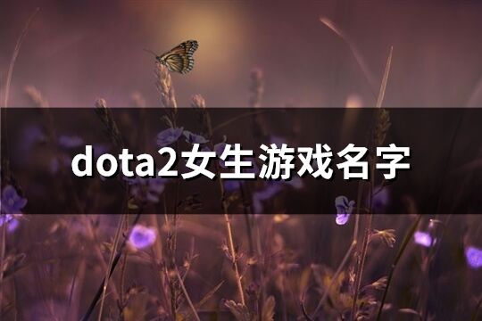 dota2女生游戏名字(共169个)