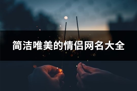 简洁唯美的情侣网名大全(精选137个)