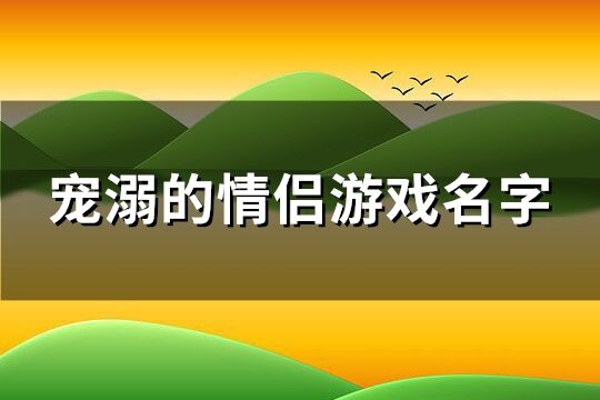 宠溺的情侣游戏名字(共68个)