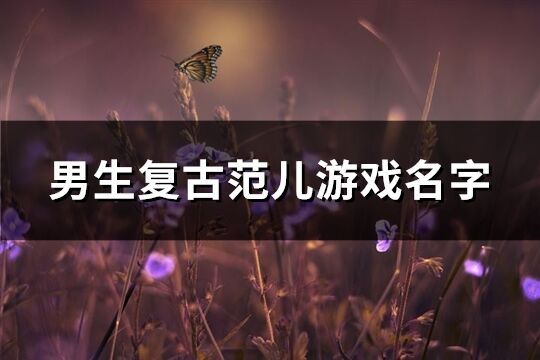 男生复古范儿游戏名字(共425个)