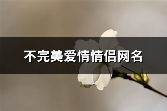 不完美爱情情侣网名(61个)