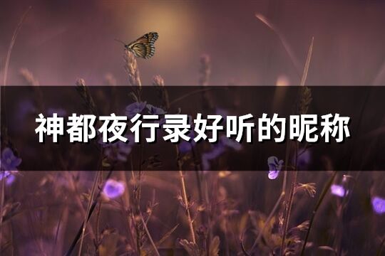 神都夜行录好听的昵称(精选279个)