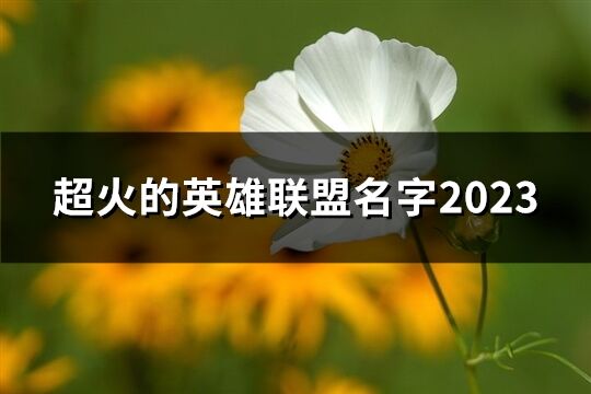 超火的英雄联盟名字2023(精选61个)