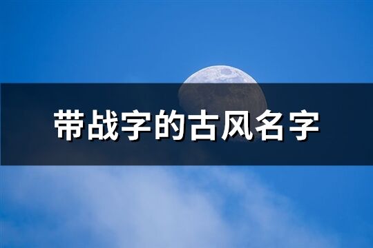 带战字的古风名字(88个)