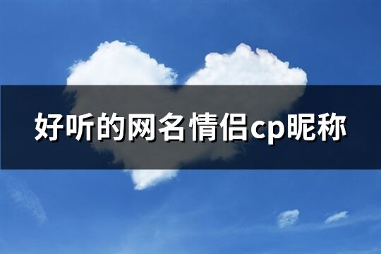 好听的网名情侣cp昵称(504个)