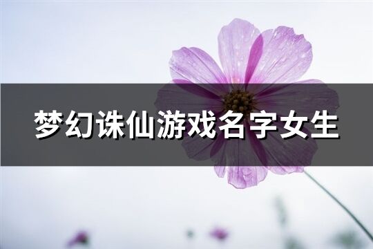 梦幻诛仙游戏名字女生(精选489个)