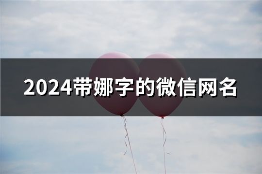 2024带娜字的微信网名(共52个)