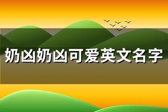 奶凶奶凶可爱英文名字(121个)