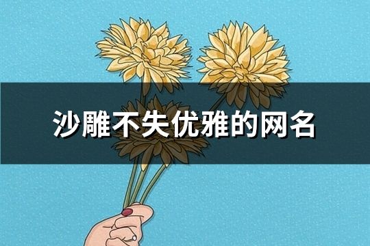 沙雕不失优雅的网名(137个)