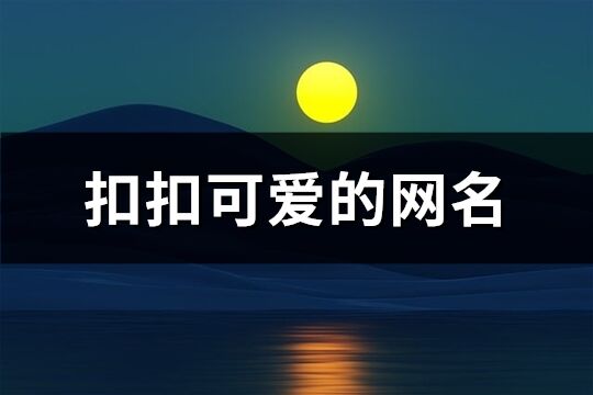 扣扣可爱的网名(510个)