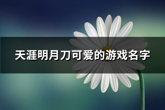 天涯明月刀可爱的游戏名字(208个)