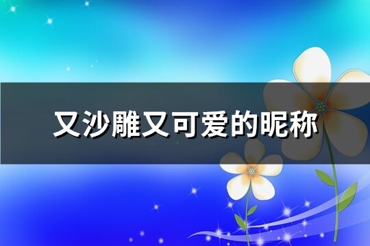 又沙雕又可爱的昵称(151个)