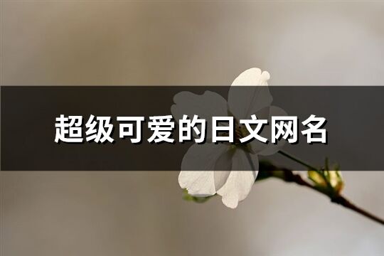 超级可爱的日文网名(精选87个)