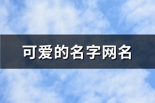 可爱的名字网名(共216个)