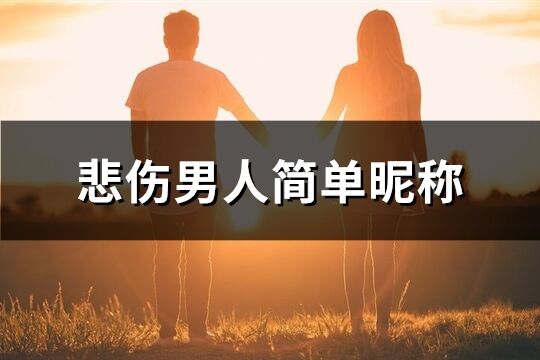 悲伤男人简单昵称(精选250个)