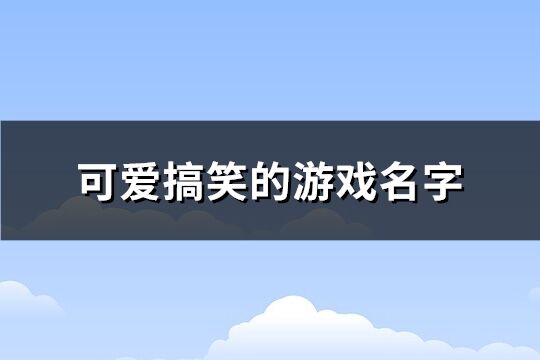 可爱搞笑的游戏名字(精选490个)