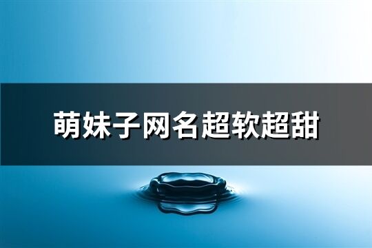 萌妹子网名超软超甜(精选462个)