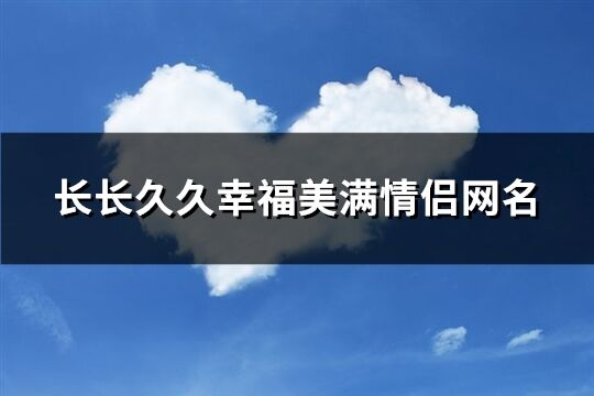 长长久久幸福美满情侣网名(37个)