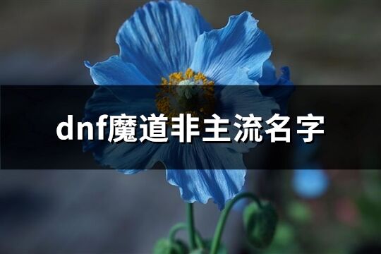 dnf魔道非主流名字(精选109个)