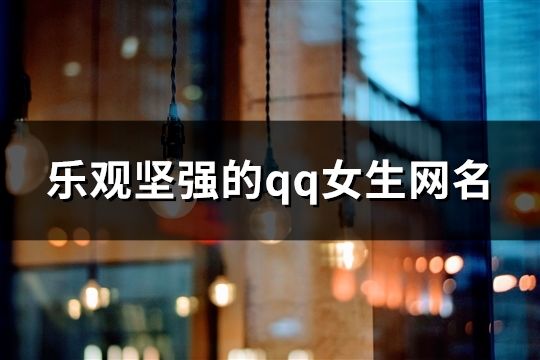 乐观坚强的qq女生网名(精选376个)