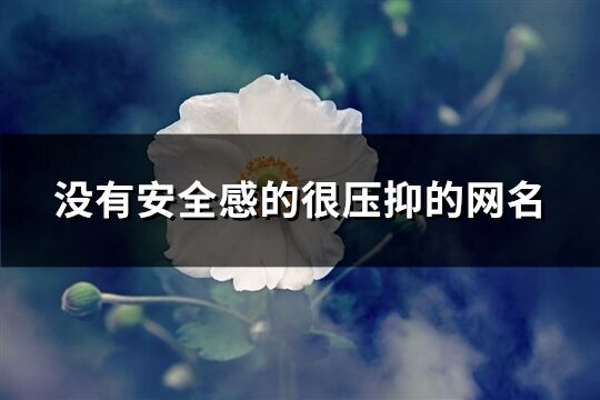 没有安全感的很压抑的网名(264个)