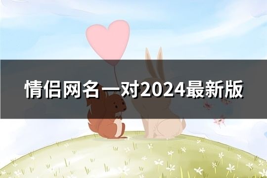 情侣网名一对2024最新版(精选873对)