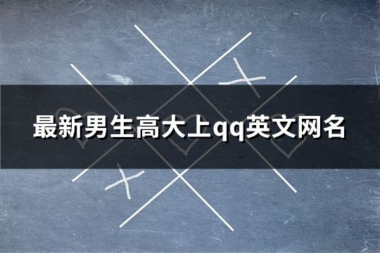 最新男生高大上qq英文网名(精选388个)