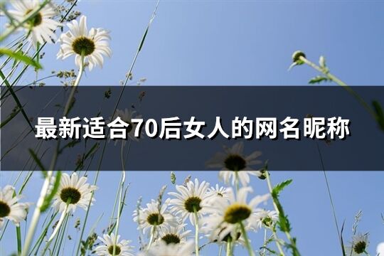 最新适合70后女人的网名昵称(精选519个)