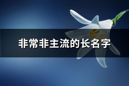 非常非主流的长名字(精选300个)