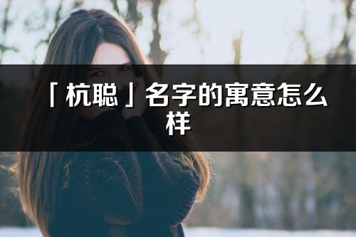 「杭聪」名字的寓意怎么样