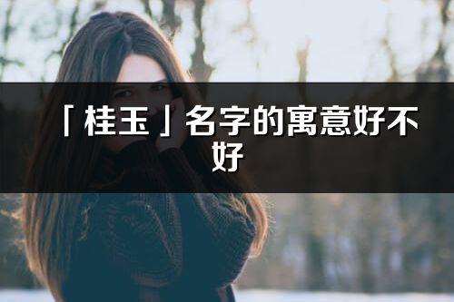 「桂玉」名字的寓意好不好