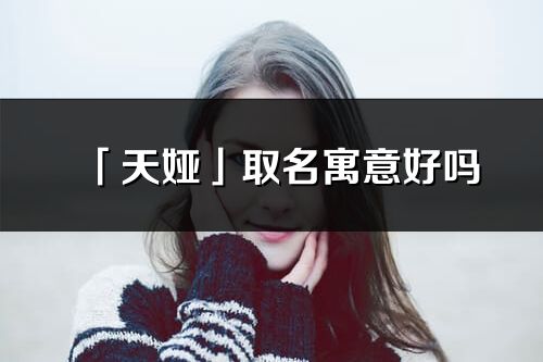 「天娅」取名寓意好吗