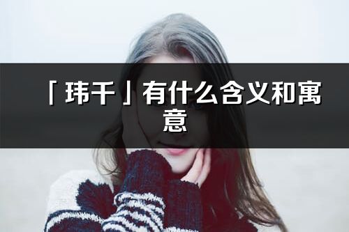 「玮千」有什么含义和寓意