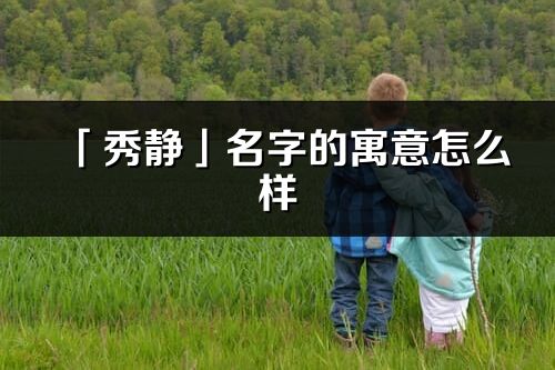 「秀静」名字的寓意怎么样