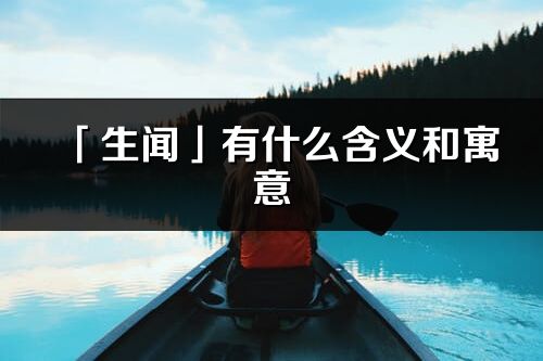 「生闻」有什么含义和寓意