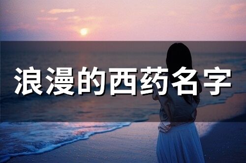 浪漫的西药名字(精选44个)