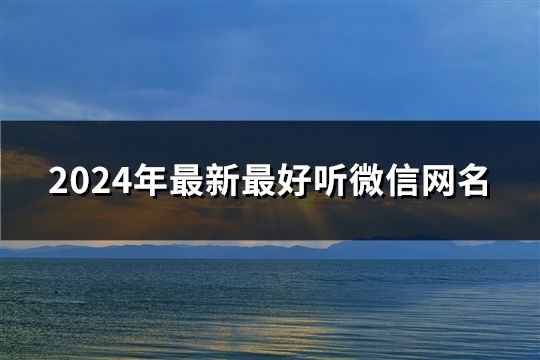 2024年最新最好听微信网名(共39个)