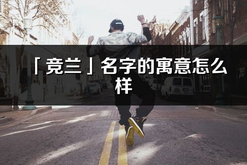 「竞兰」名字的寓意怎么样