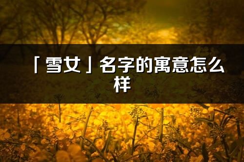 「雪女」名字的寓意怎么样